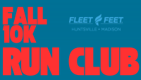 2025 Fleet Feet 10k Training (Huntsville)